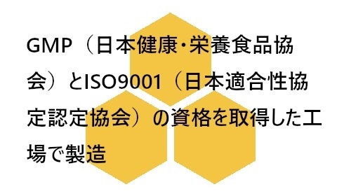 GMP（日本健康・栄養食品協会）とISO9001（日本適合性協定認定協会）の資格を取得した工場で製造の画像